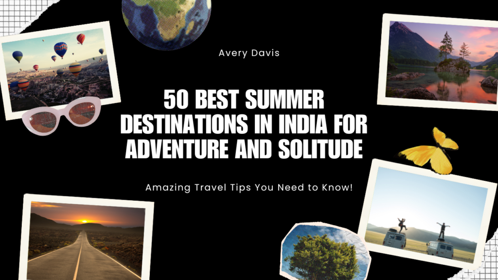 50 Best Summer Destinations in India for Adventure and Solitude