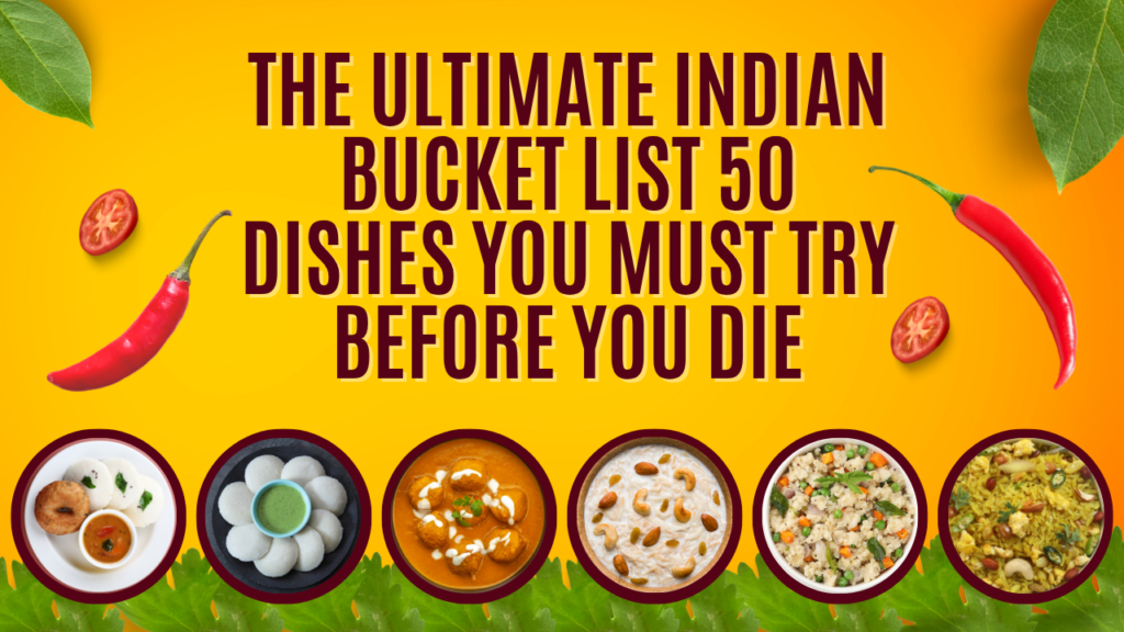 The Ultimate Indian Bucket List 50 Dishes You Must Try Before You Die