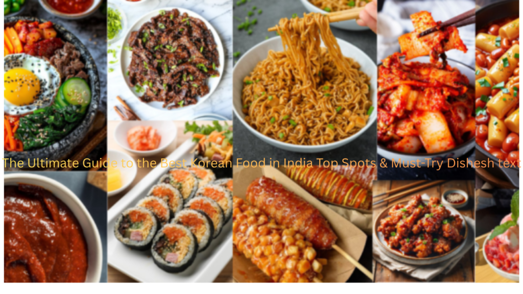 The Ultimate Guide to the Best Korean Food in India Top Spots & Must-Try Dishes